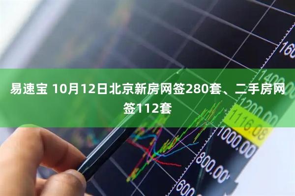 易速宝 10月12日北京新房网签280套、二手房网签112套